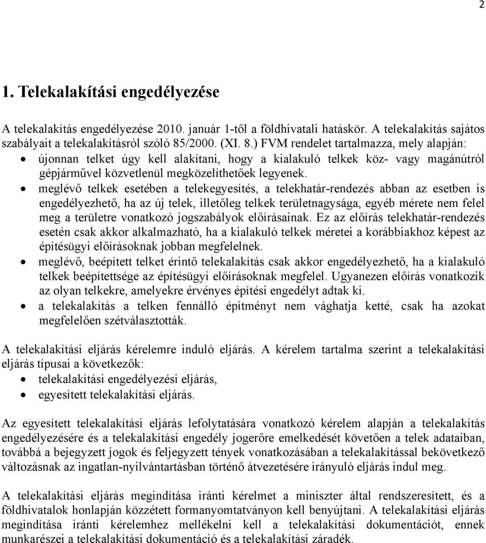 meglévő telkek esetében a telekegyesítés, a telekhatár-rendezés abban az esetben is engedélyezhető, ha az új telek, illetőleg telkek területnagysága, egyéb mérete nem felel meg a területre vonatkozó