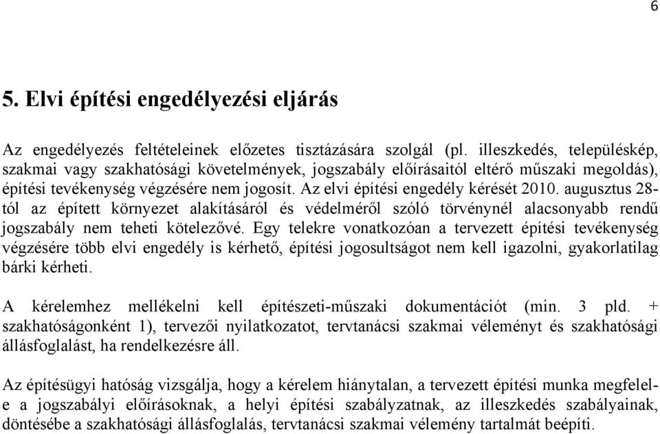 augusztus 28- tól az épített környezet alakításáról és védelméről szóló törvénynél alacsonyabb rendű jogszabály nem teheti kötelezővé.