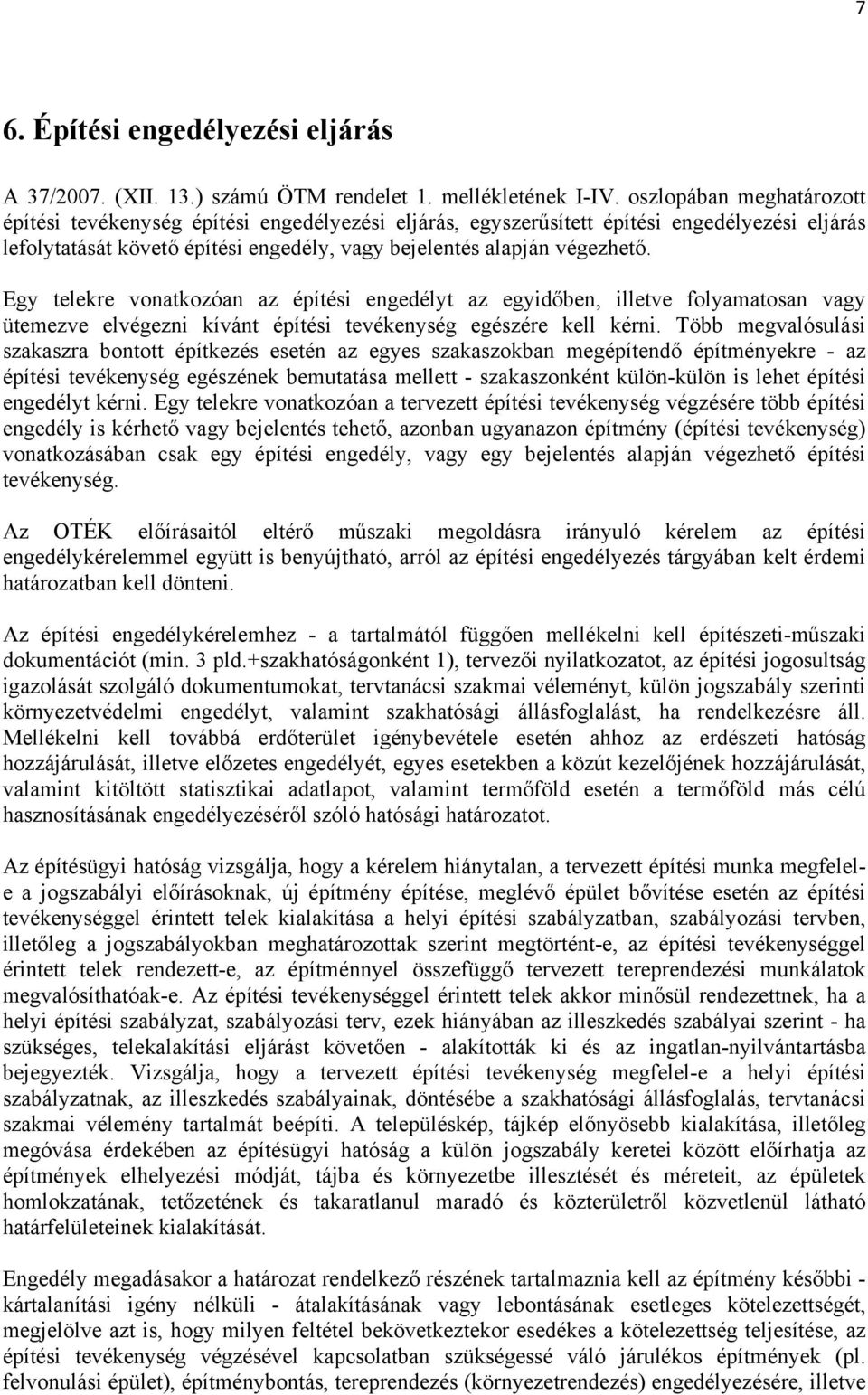 Egy telekre vonatkozóan az építési engedélyt az egyidőben, illetve folyamatosan vagy ütemezve elvégezni kívánt építési tevékenység egészére kell kérni.