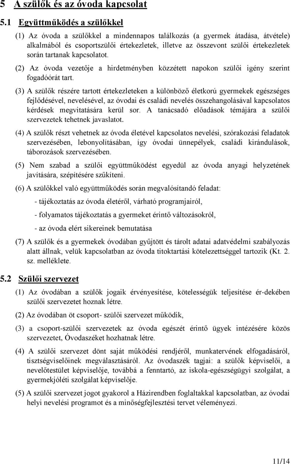 tartanak kapcsolatot. (2) Az óvoda vezetője a hirdetményben közzétett napokon szülői igény szerint fogadóórát tart.