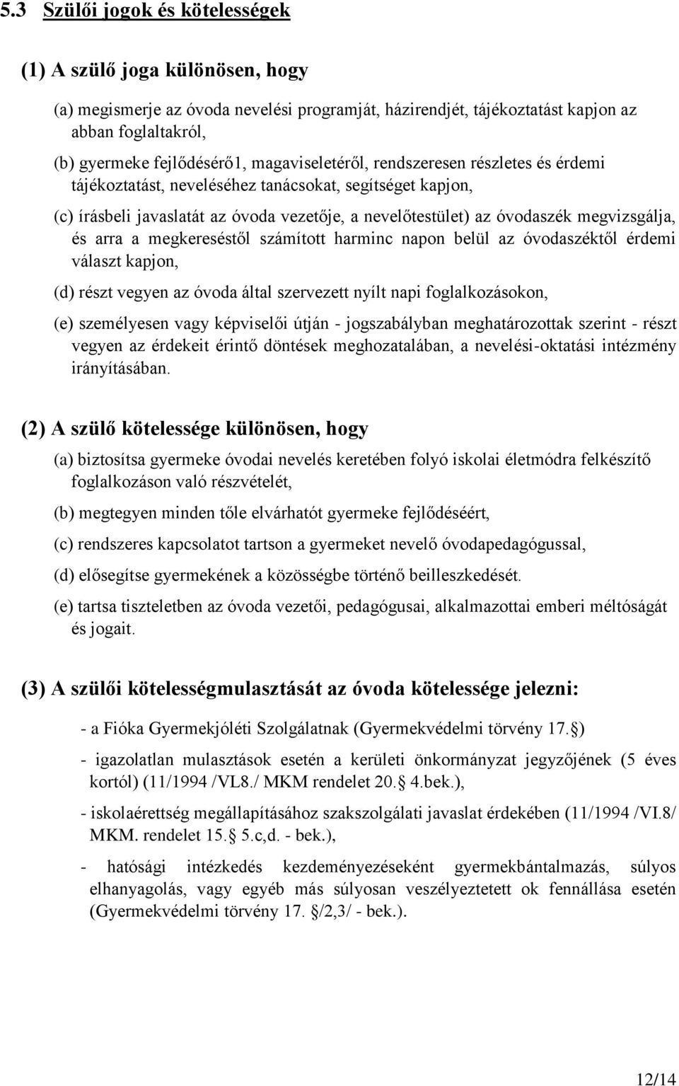 arra a megkereséstől számított harminc napon belül az óvodaszéktől érdemi választ kapjon, (d) részt vegyen az óvoda által szervezett nyílt napi foglalkozásokon, (e) személyesen vagy képviselői útján