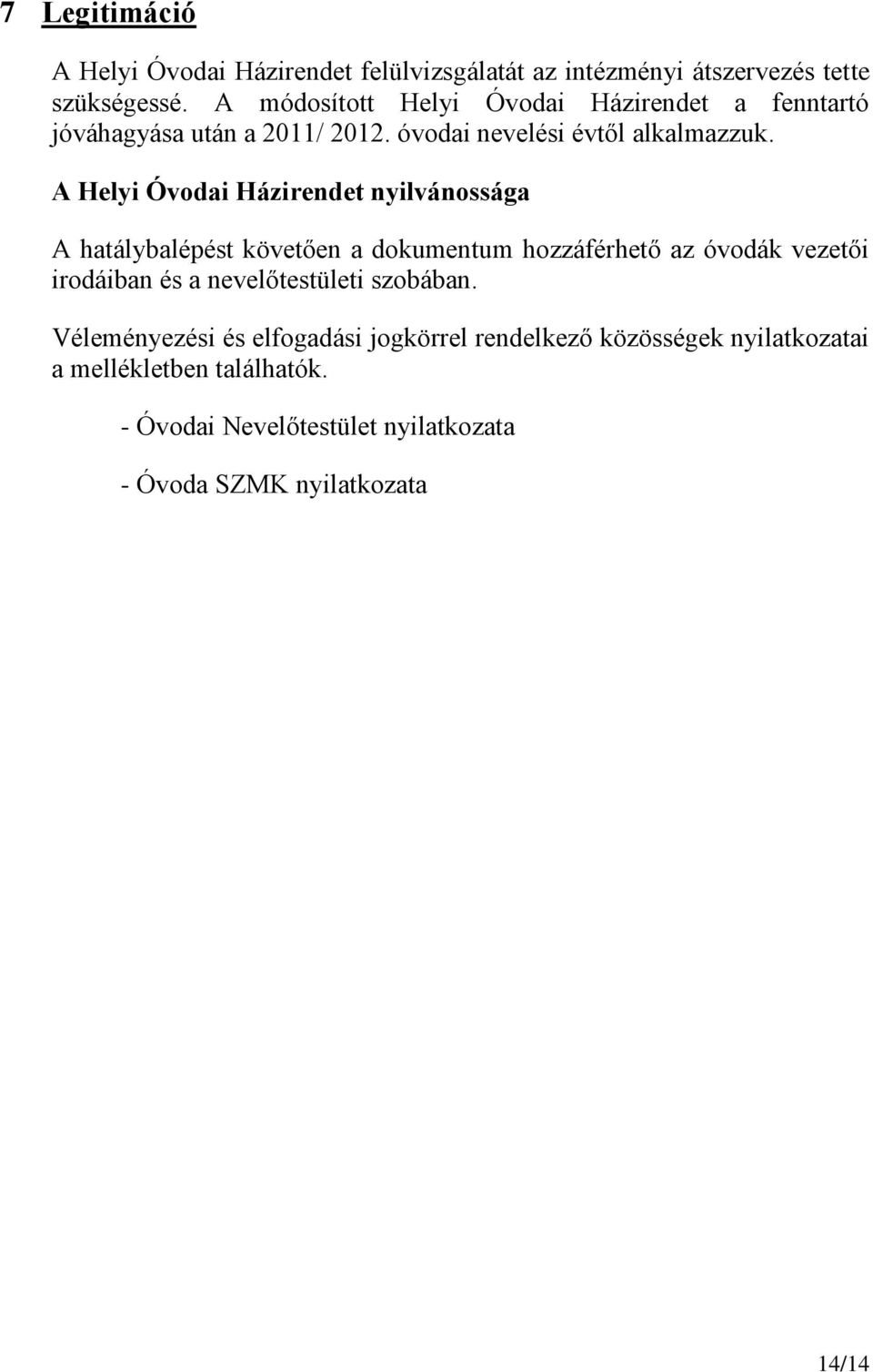 A Helyi Óvodai Házirendet nyilvánossága A hatálybalépést követően a dokumentum hozzáférhető az óvodák vezetői irodáiban és a