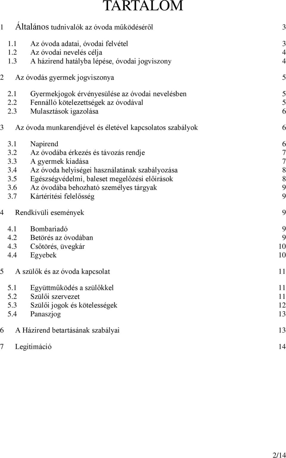 3 Mulasztások igazolása 6 3 Az óvoda munkarendjével és életével kapcsolatos szabályok 6 3.1 Napirend 6 3.2 Az óvodába érkezés és távozás rendje 7 3.3 A gyermek kiadása 7 3.