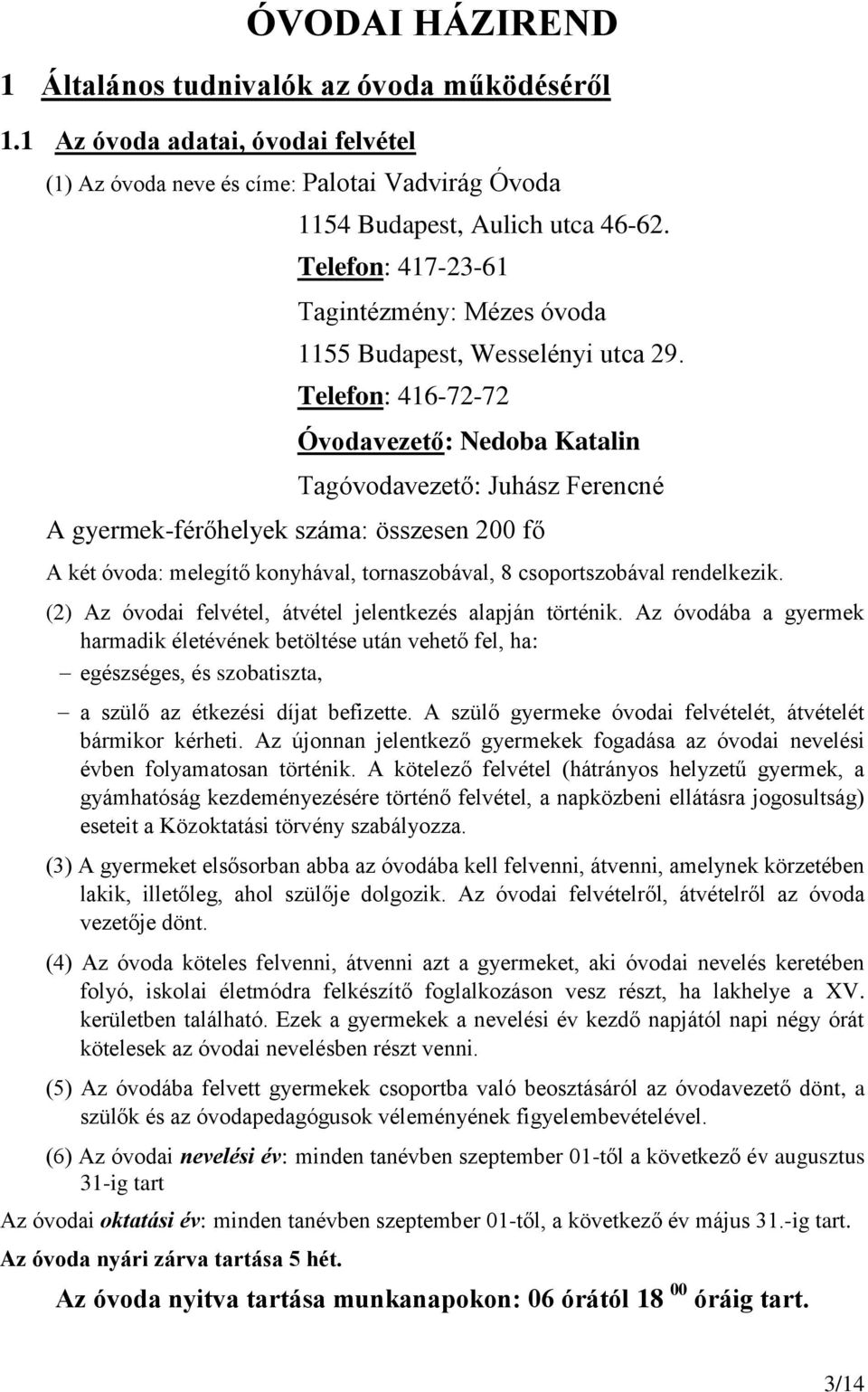 Telefon: 416-72-72 Óvodavezető: Nedoba Katalin Tagóvodavezető: Juhász Ferencné A gyermek-férőhelyek száma: összesen 200 fő A két óvoda: melegítő konyhával, tornaszobával, 8 csoportszobával