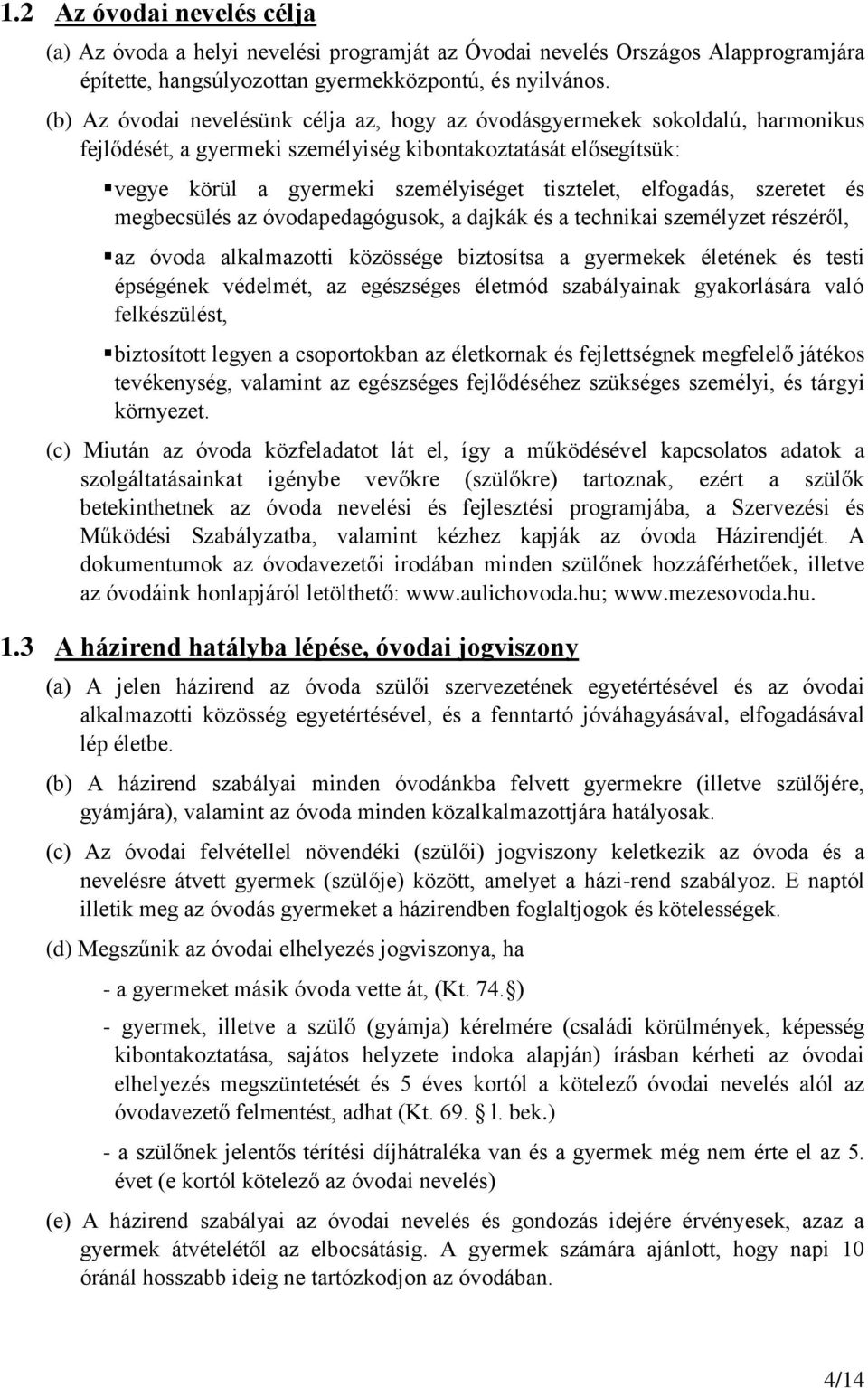 elfogadás, szeretet és megbecsülés az óvodapedagógusok, a dajkák és a technikai személyzet részéről, az óvoda alkalmazotti közössége biztosítsa a gyermekek életének és testi épségének védelmét, az