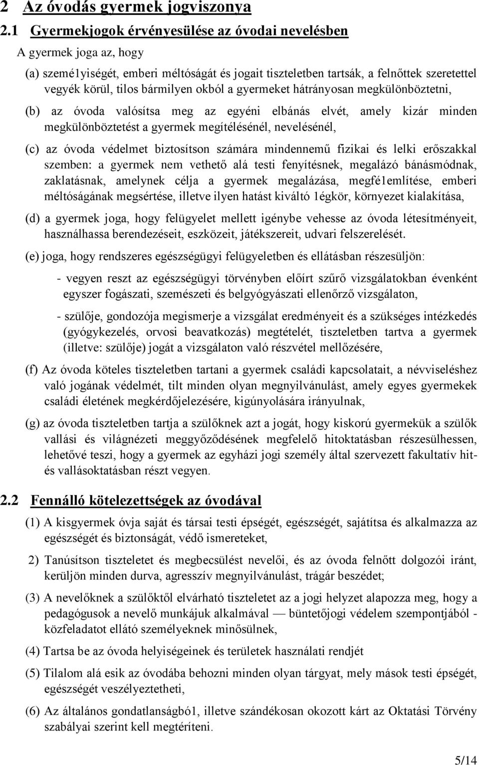 okból a gyermeket hátrányosan megkülönböztetni, (b) az óvoda valósítsa meg az egyéni elbánás elvét, amely kizár minden megkülönböztetést a gyermek megítélésénél, nevelésénél, (c) az óvoda védelmet