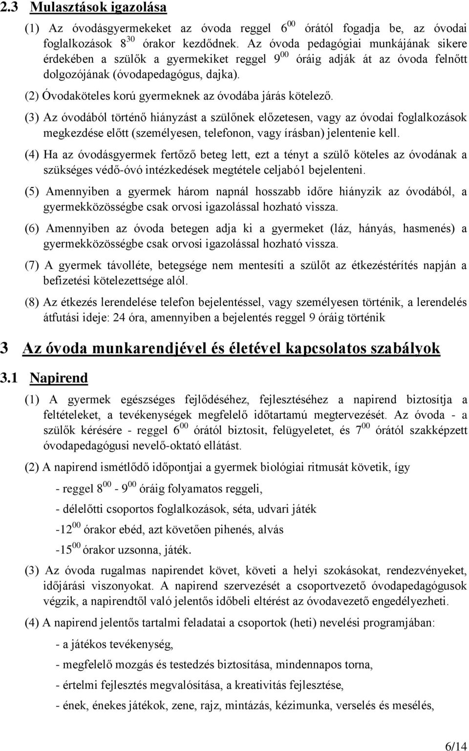 (2) Óvodaköteles korú gyermeknek az óvodába járás kötelező.