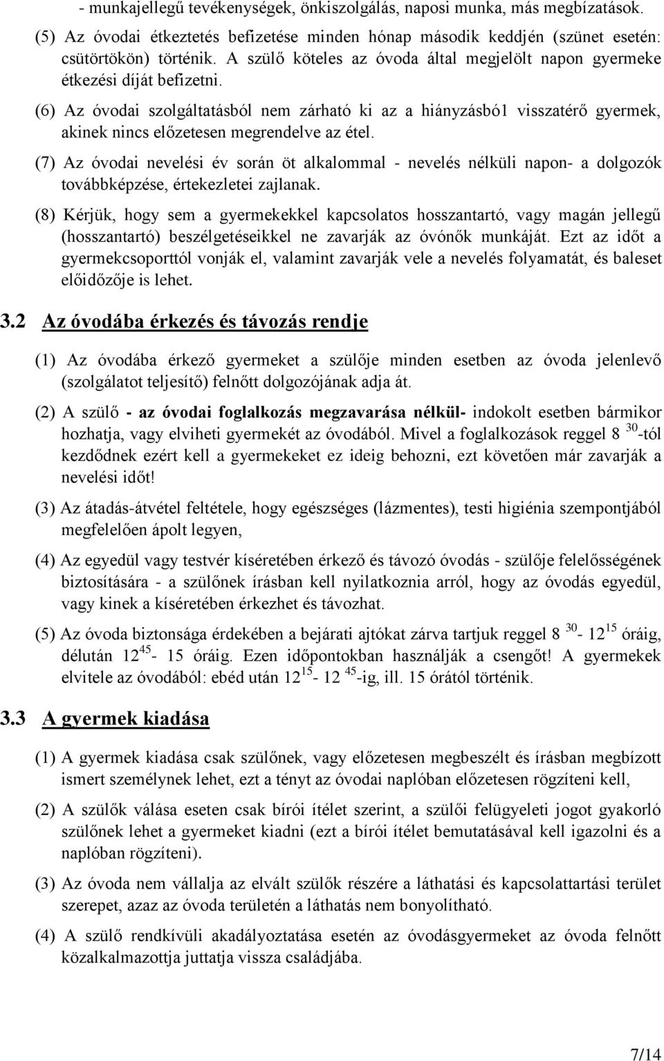 (6) Az óvodai szolgáltatásból nem zárható ki az a hiányzásbó1 visszatérő gyermek, akinek nincs előzetesen megrendelve az étel.