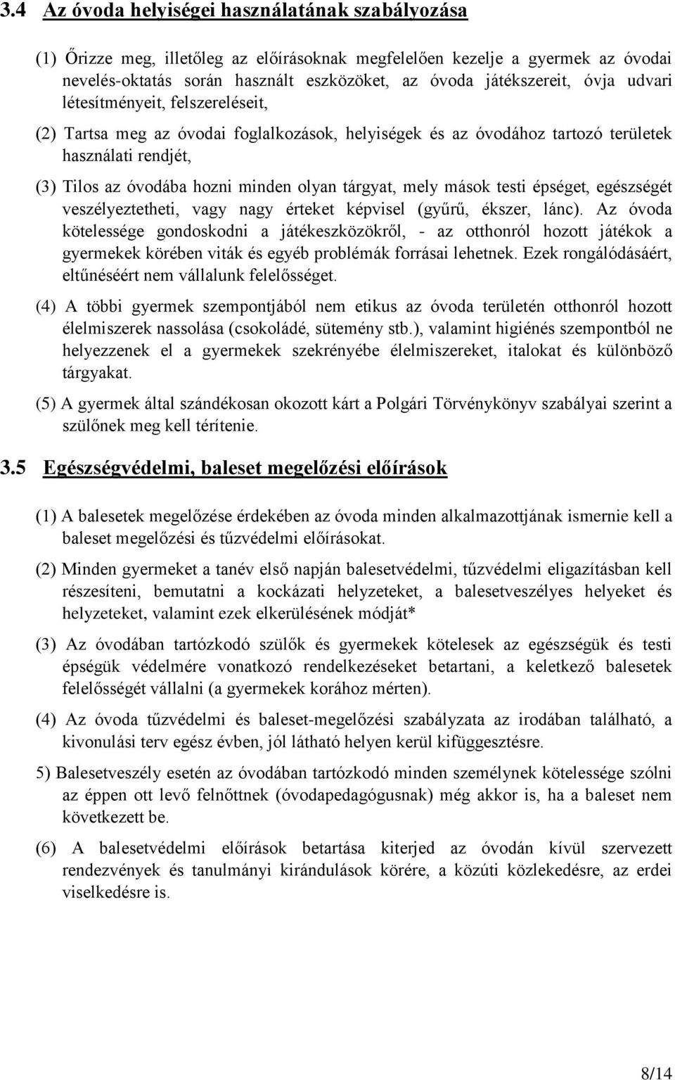 mely mások testi épséget, egészségét veszélyeztetheti, vagy nagy érteket képvisel (gyűrű, ékszer, lánc).