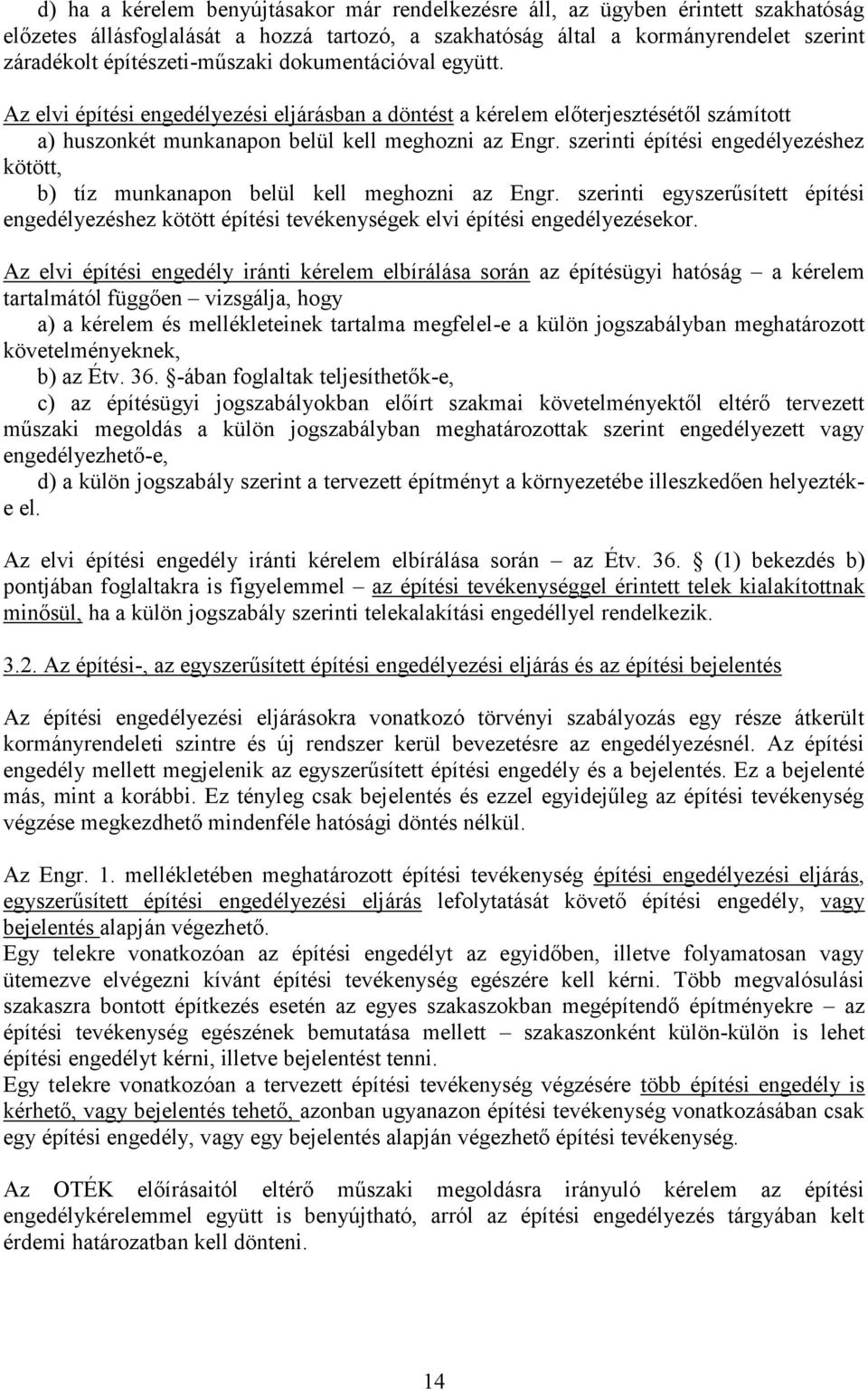 szerinti építési engedélyezéshez kötött, b) tíz munkanapon belül kell meghozni az Engr. szerinti egyszerűsített építési engedélyezéshez kötött építési tevékenységek elvi építési engedélyezésekor.