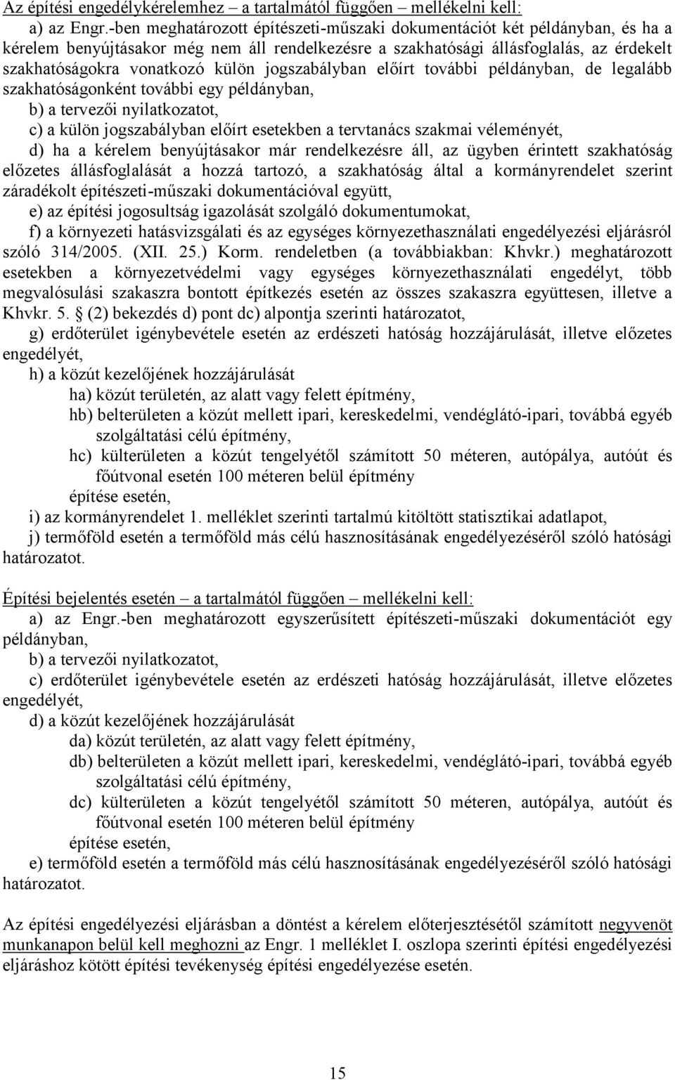 jogszabályban előírt további példányban, de legalább szakhatóságonként további egy példányban, b) a tervezői nyilatkozatot, c) a külön jogszabályban előírt esetekben a tervtanács szakmai véleményét,