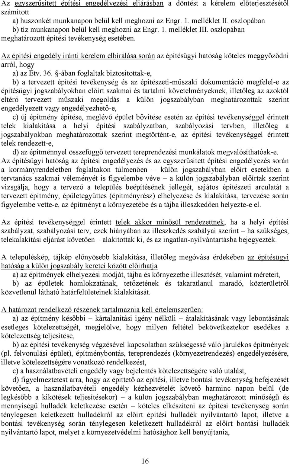 Az építési engedély iránti kérelem elbírálása során az építésügyi hatóság köteles meggyőződni arról, hogy a) az Étv. 36.