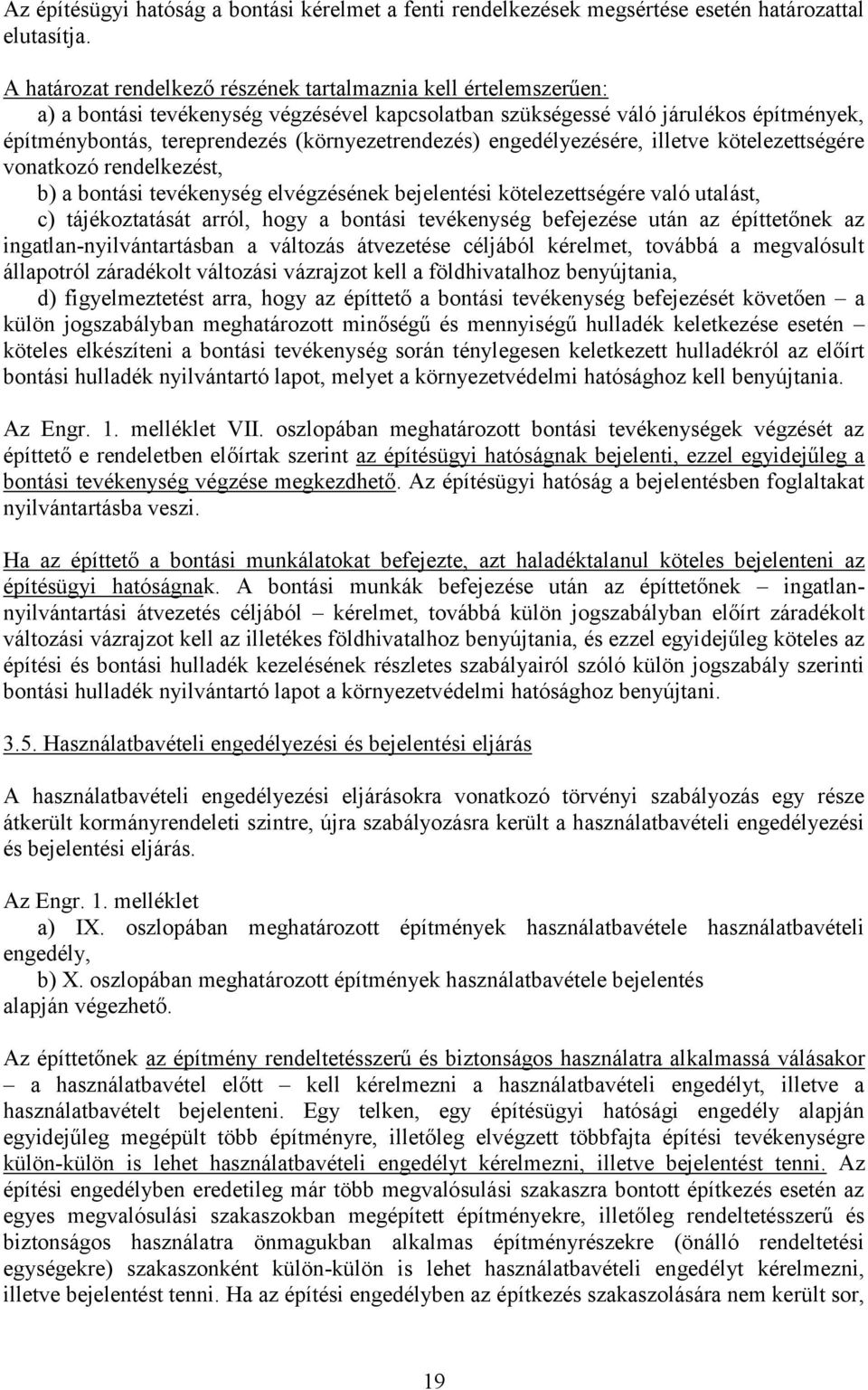 (környezetrendezés) engedélyezésére, illetve kötelezettségére vonatkozó rendelkezést, b) a bontási tevékenység elvégzésének bejelentési kötelezettségére való utalást, c) tájékoztatását arról, hogy a