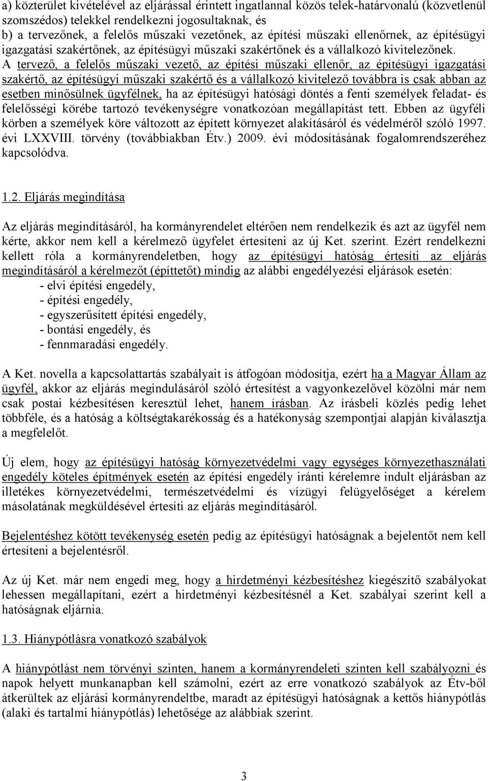 A tervező, a felelős műszaki vezető, az építési műszaki ellenőr, az építésügyi igazgatási szakértő, az építésügyi műszaki szakértő és a vállalkozó kivitelező továbbra is csak abban az esetben