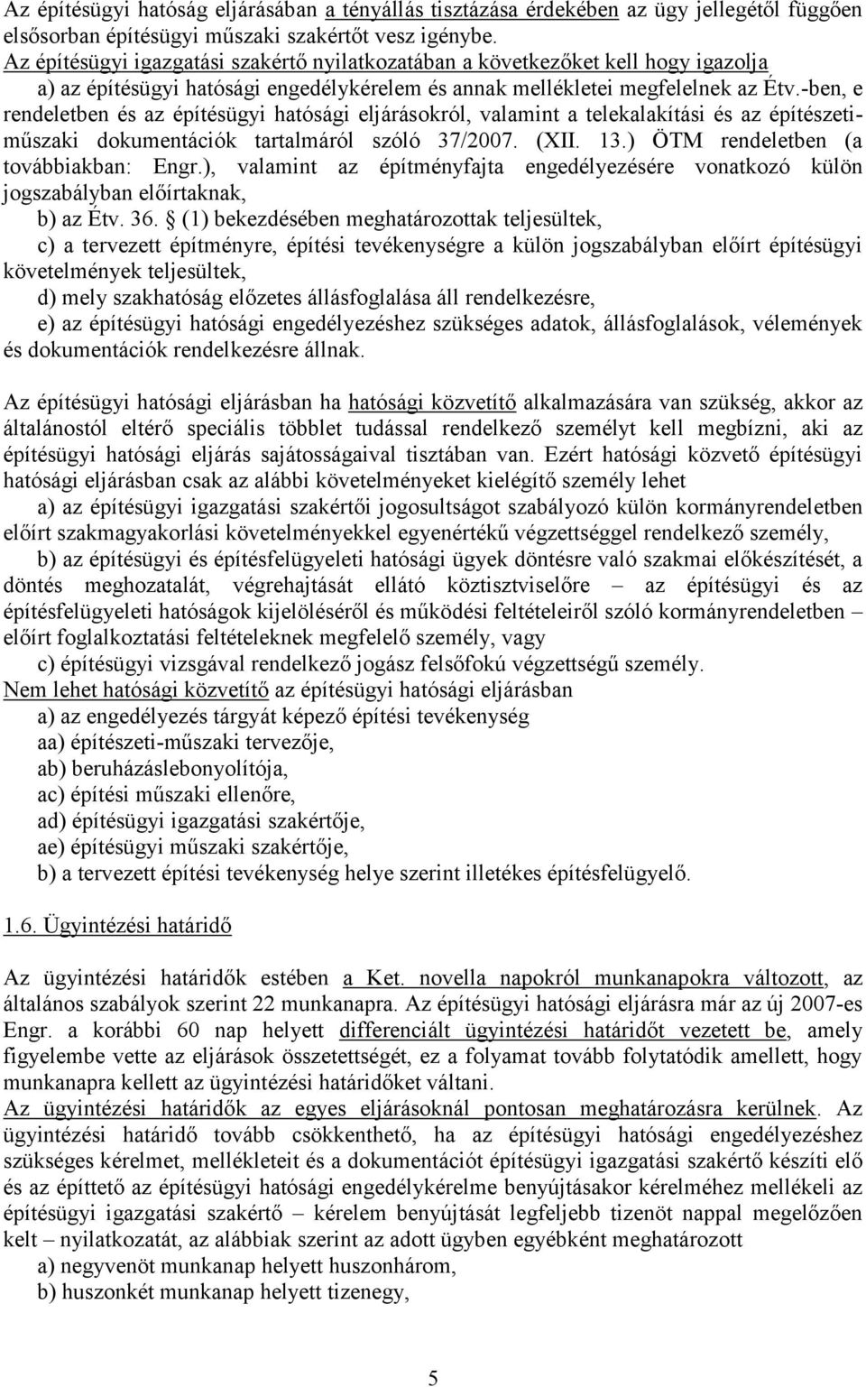 -ben, e rendeletben és az építésügyi hatósági eljárásokról, valamint a telekalakítási és az építészetiműszaki dokumentációk tartalmáról szóló 37/2007. (XII. 13.) ÖTM rendeletben (a továbbiakban: Engr.