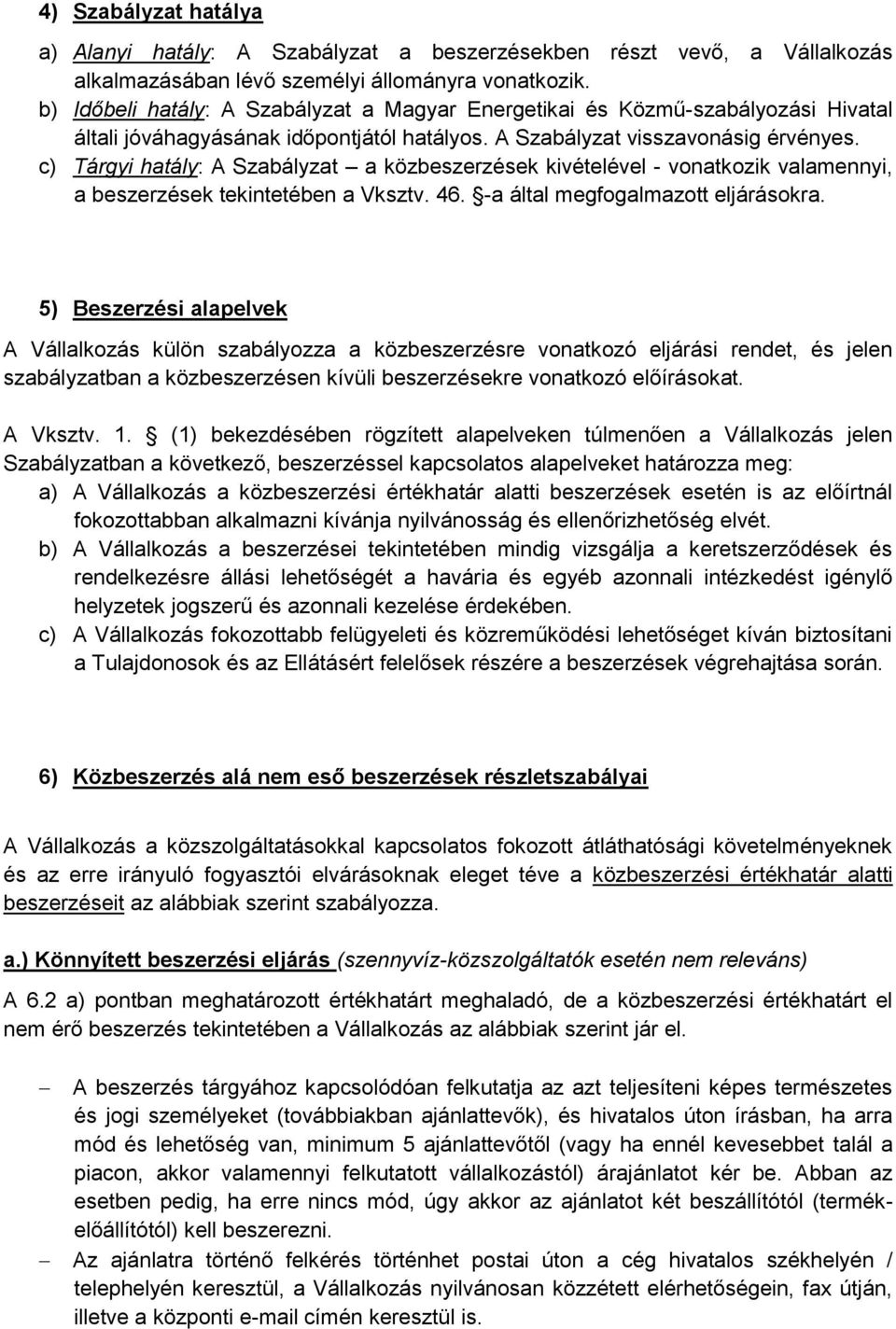 c) Tárgyi hatály: A Szabályzat a közbeszerzések kivételével - vonatkozik valamennyi, a beszerzések tekintetében a Vksztv. 46. -a által megfogalmazott eljárásokra.