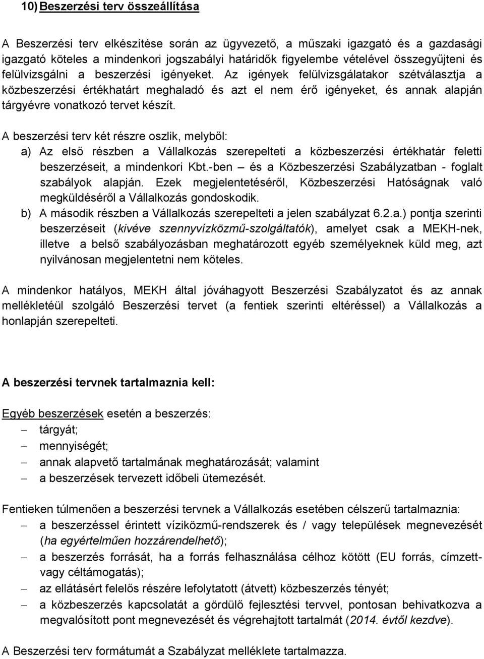 Az igények felülvizsgálatakor szétválasztja a közbeszerzési értékhatárt meghaladó és azt el nem érő igényeket, és annak alapján tárgyévre vonatkozó tervet készít.