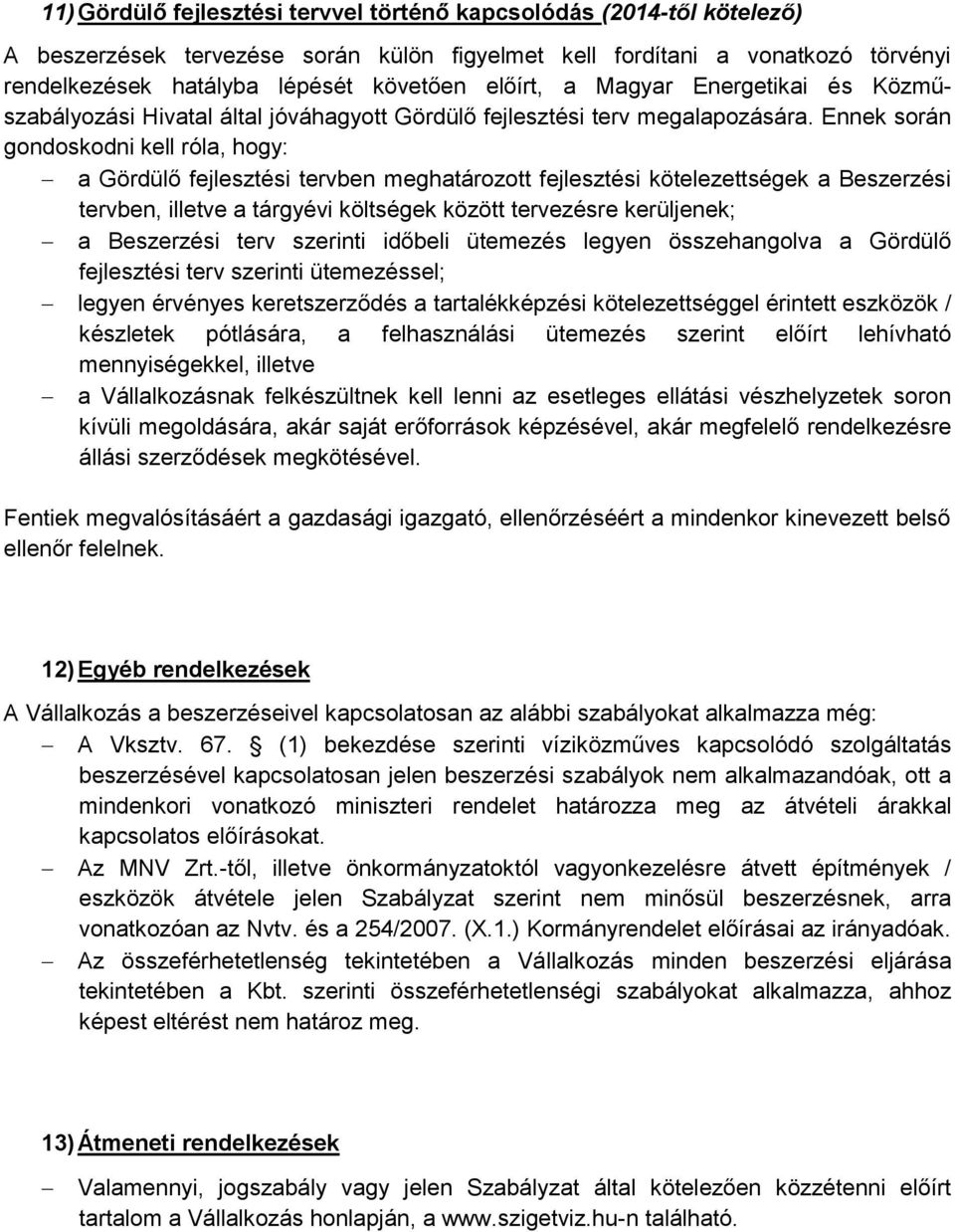 Ennek során gondoskodni kell róla, hogy: a Gördülő fejlesztési tervben meghatározott fejlesztési kötelezettségek a Beszerzési tervben, illetve a tárgyévi költségek között tervezésre kerüljenek; a