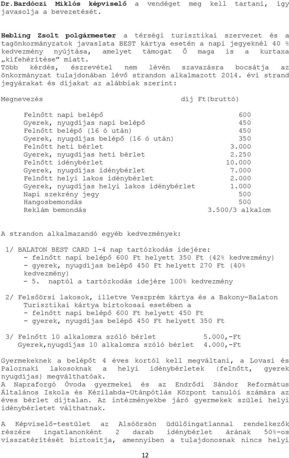 Több kérdés, észrevétel nem lévén szavazásra bocsátja az önkormányzat tulajdonában lévő strandon alkalmazott 2014.