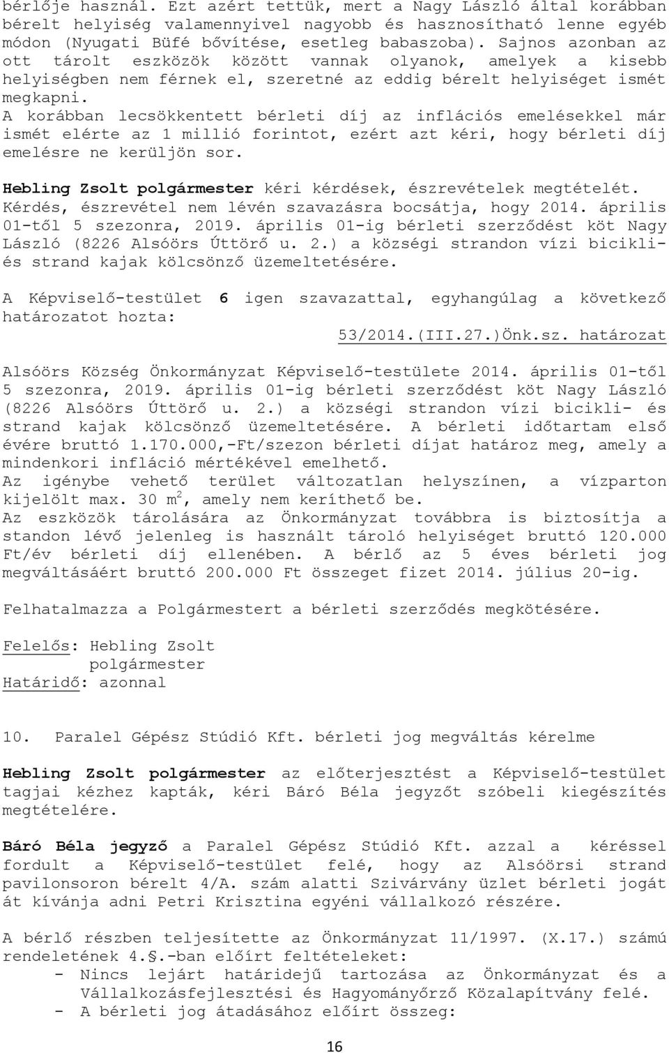 A korábban lecsökkentett bérleti díj az inflációs emelésekkel már ismét elérte az 1 millió forintot, ezért azt kéri, hogy bérleti díj emelésre ne kerüljön sor.