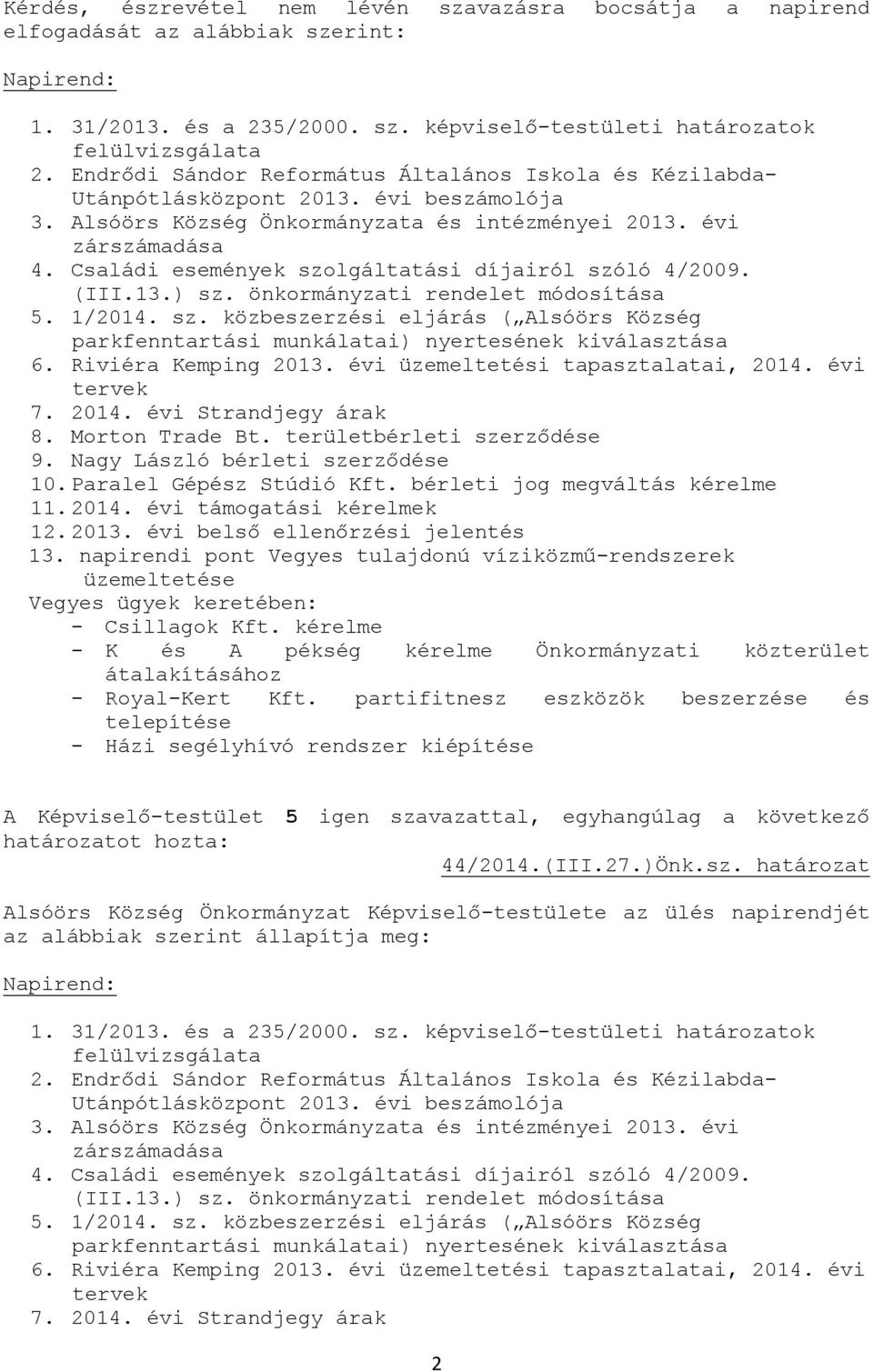 Családi események szolgáltatási díjairól szóló 4/2009. (III.13.) sz. önkormányzati rendelet módosítása 5. 1/2014. sz. közbeszerzési eljárás ( Alsóörs Község parkfenntartási munkálatai) nyertesének kiválasztása 6.