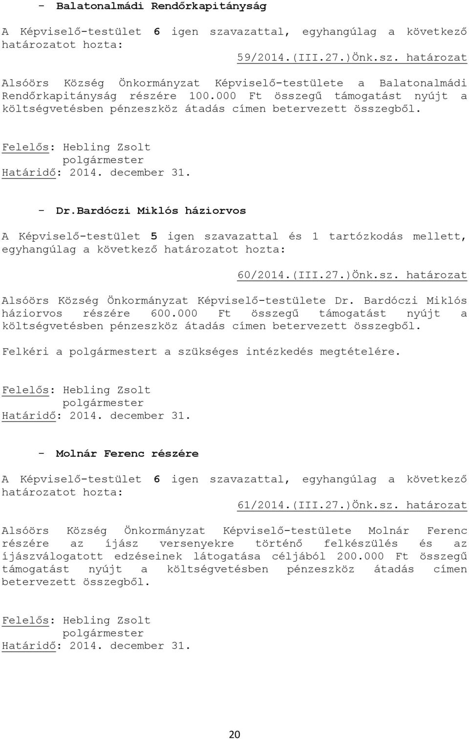 Bardóczi Miklós háziorvos A Képviselő-testület 5 igen szavazattal és 1 tartózkodás mellett, egyhangúlag a következő 60/2014.(III.27.)Önk.sz. határozat Alsóörs Község Önkormányzat Képviselő-testülete Dr.