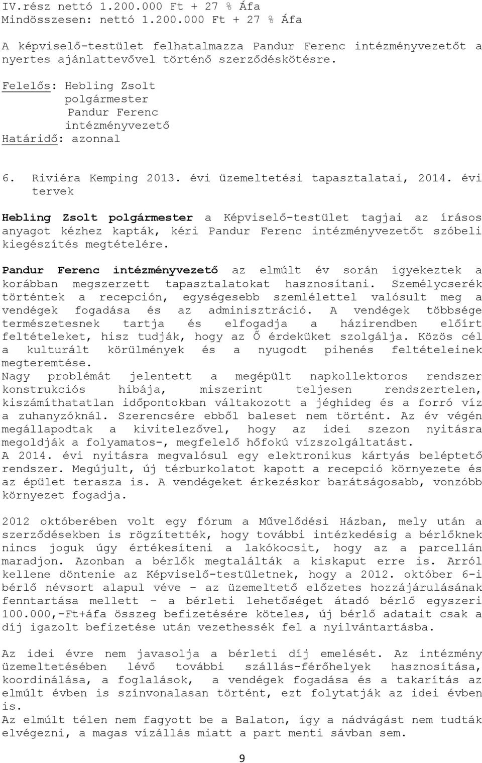 évi tervek Hebling Zsolt a Képviselő-testület tagjai az írásos anyagot kézhez kapták, kéri Pandur Ferenc intézményvezetőt szóbeli kiegészítés megtételére.