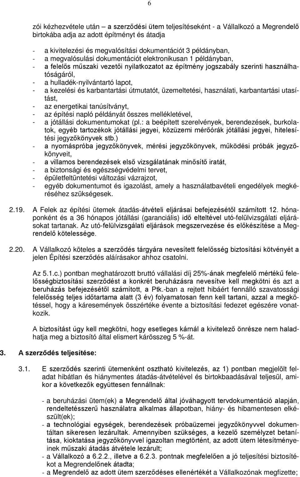 karbantartási útmutatót, üzemeltetési, használati, karbantartási utasítást, - az energetikai tanúsítványt, - az építési napló példányát összes mellékletével, - a jótállási dokumentumokat (pl.