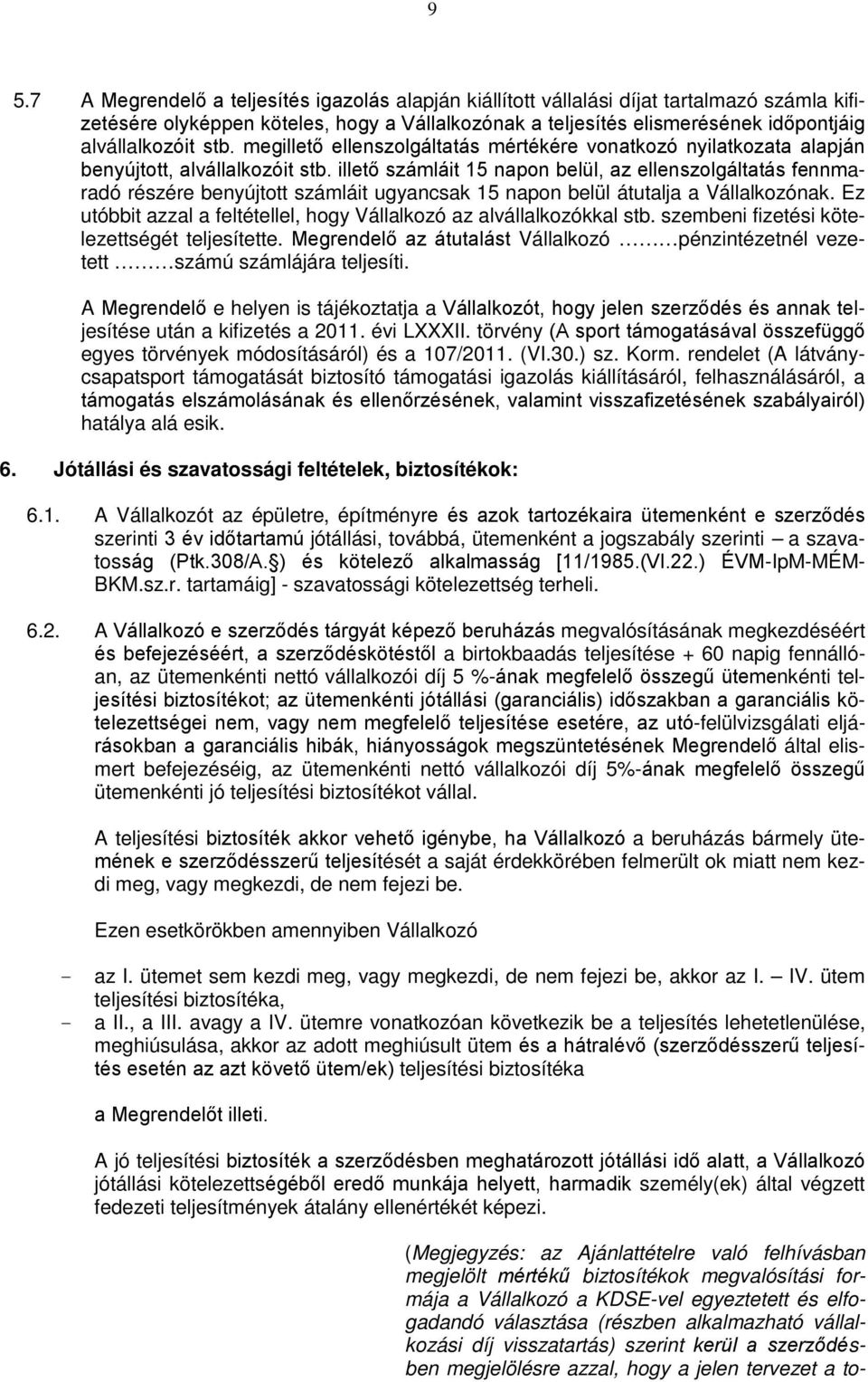 illető számláit 15 napon belül, az ellenszolgáltatás fennmaradó részére benyújtott számláit ugyancsak 15 napon belül átutalja a Vállalkozónak.