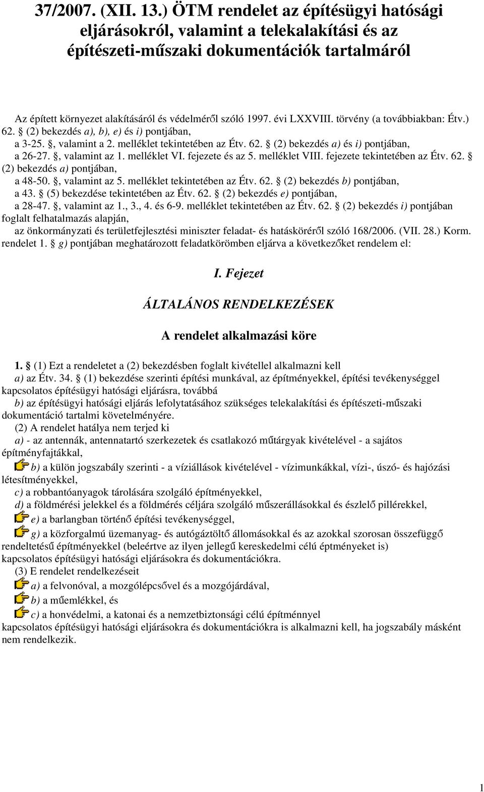 évi LXXVIII. törvény (a továbbiakban: Étv.) 62. (2) bekezdés a), b), e) és i) pontjában, a 3-25., valamint a 2. melléklet tekintetében az Étv. 62. (2) bekezdés a) és i) pontjában, a 26-27.