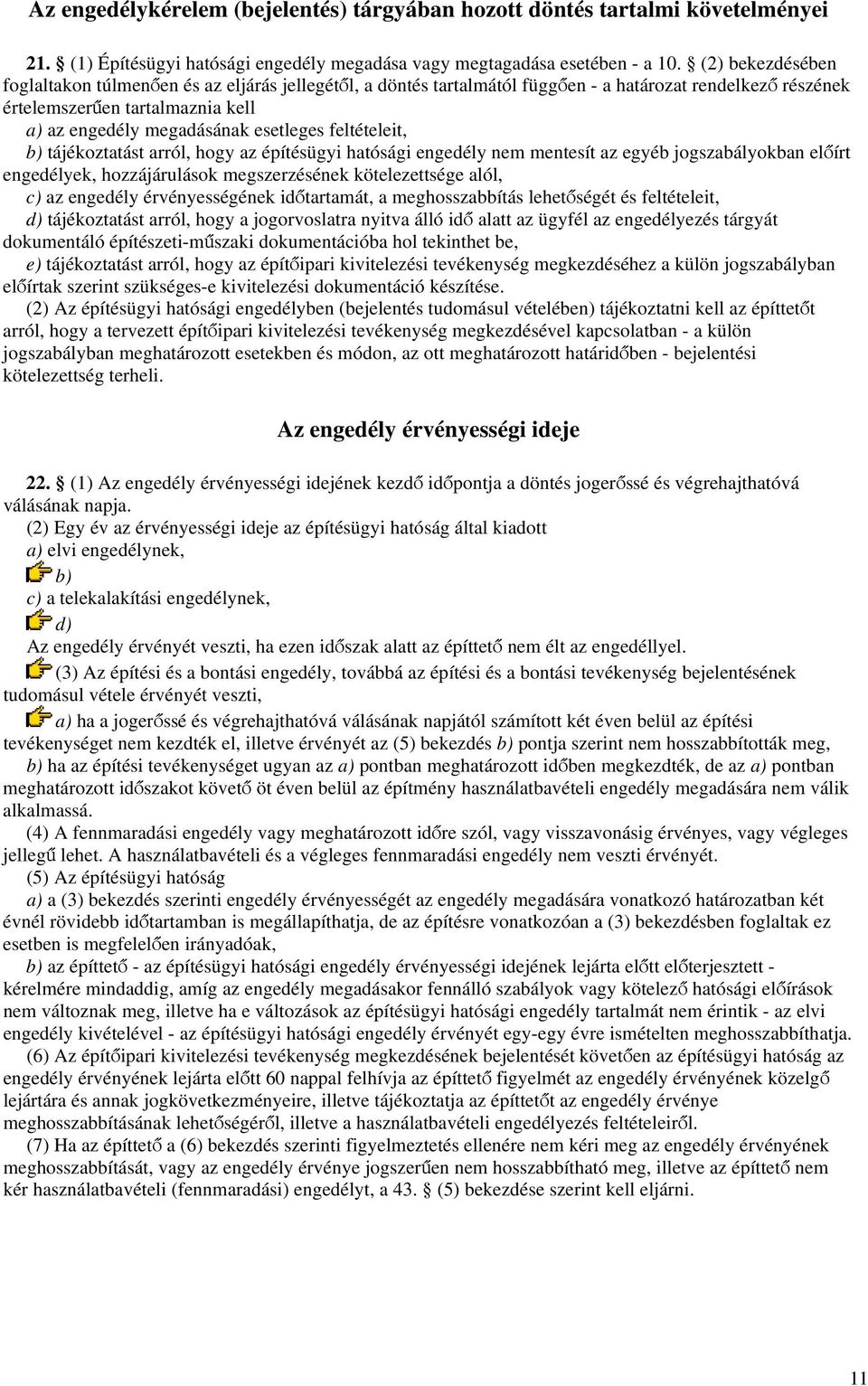 feltételeit, b) tájékoztatást arról, hogy az építésügyi hatósági engedély nem mentesít az egyéb jogszabályokban előírt engedélyek, hozzájárulások megszerzésének kötelezettsége alól, c) az engedély