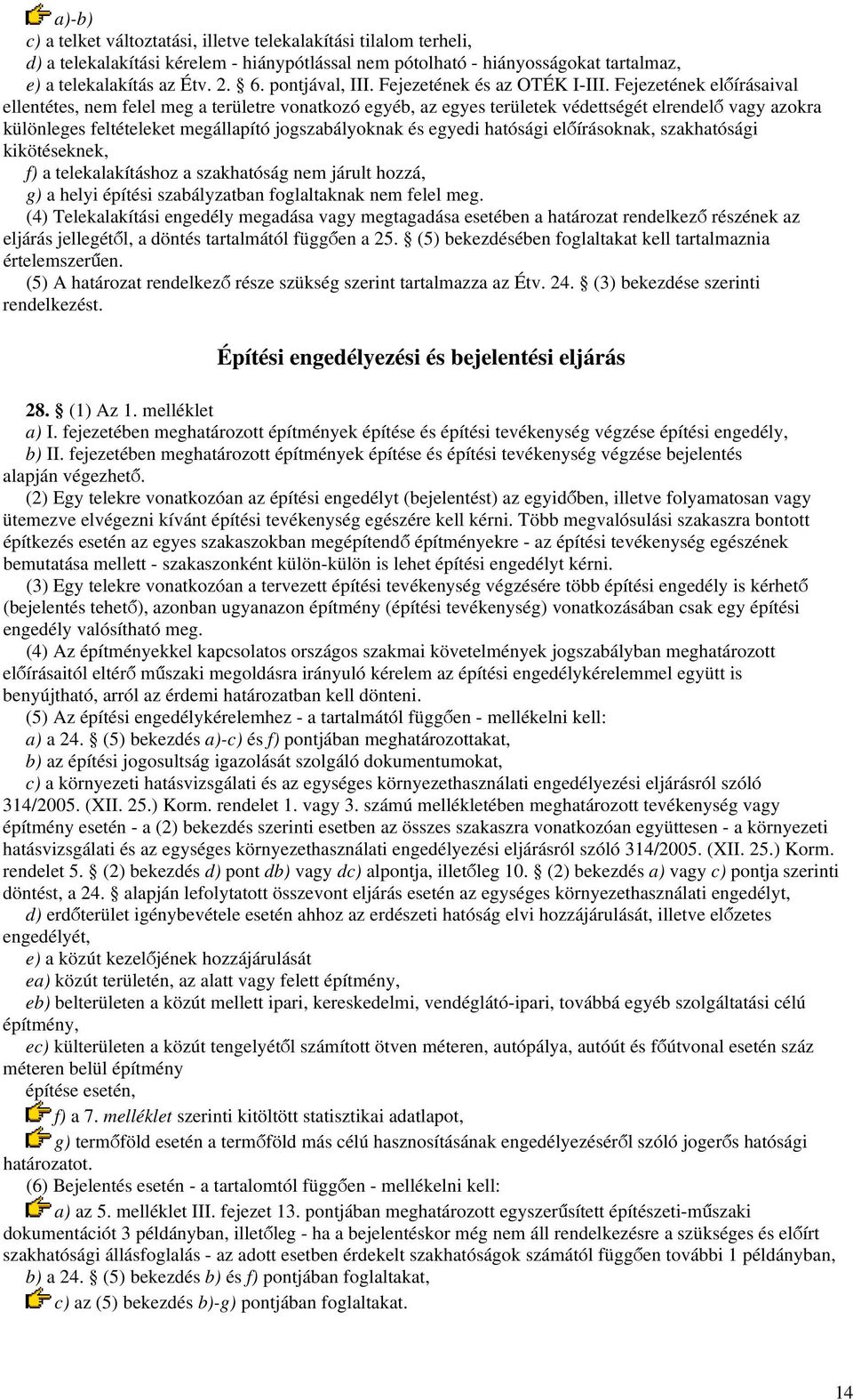 Fejezetének előírásaival ellentétes, nem felel meg a területre vonatkozó egyéb, az egyes területek védettségét elrendelő vagy azokra különleges feltételeket megállapító jogszabályoknak és egyedi