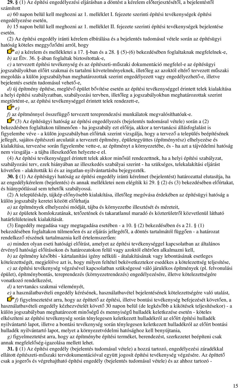 (2) Az építési engedély iránti kérelem elbírálása és a bejelentés tudomásul vétele során az építésügyi hatóság köteles meggyőződni arról, hogy a) a kérelem és mellékletei a 17. -ban és a 28.