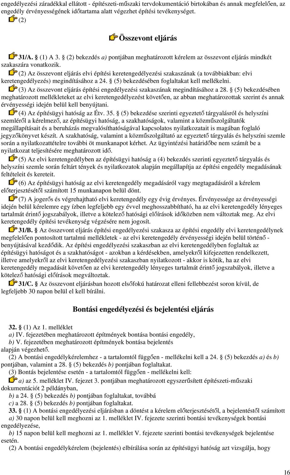 (2) Az összevont eljárás elvi építési keretengedélyezési szakaszának (a továbbiakban: elvi keretengedélyezés) megindításához a 24. (5) bekezdésében foglaltakat kell mellékelni.