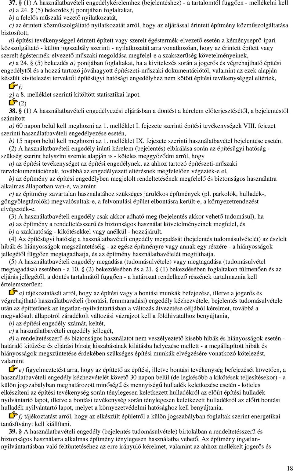 biztosított, d) építési tevékenységgel érintett épített vagy szerelt égéstermék-elvezető esetén a kéményseprő-ipari közszolgáltató - külön jogszabály szerinti - nyilatkozatát arra vonatkozóan, hogy