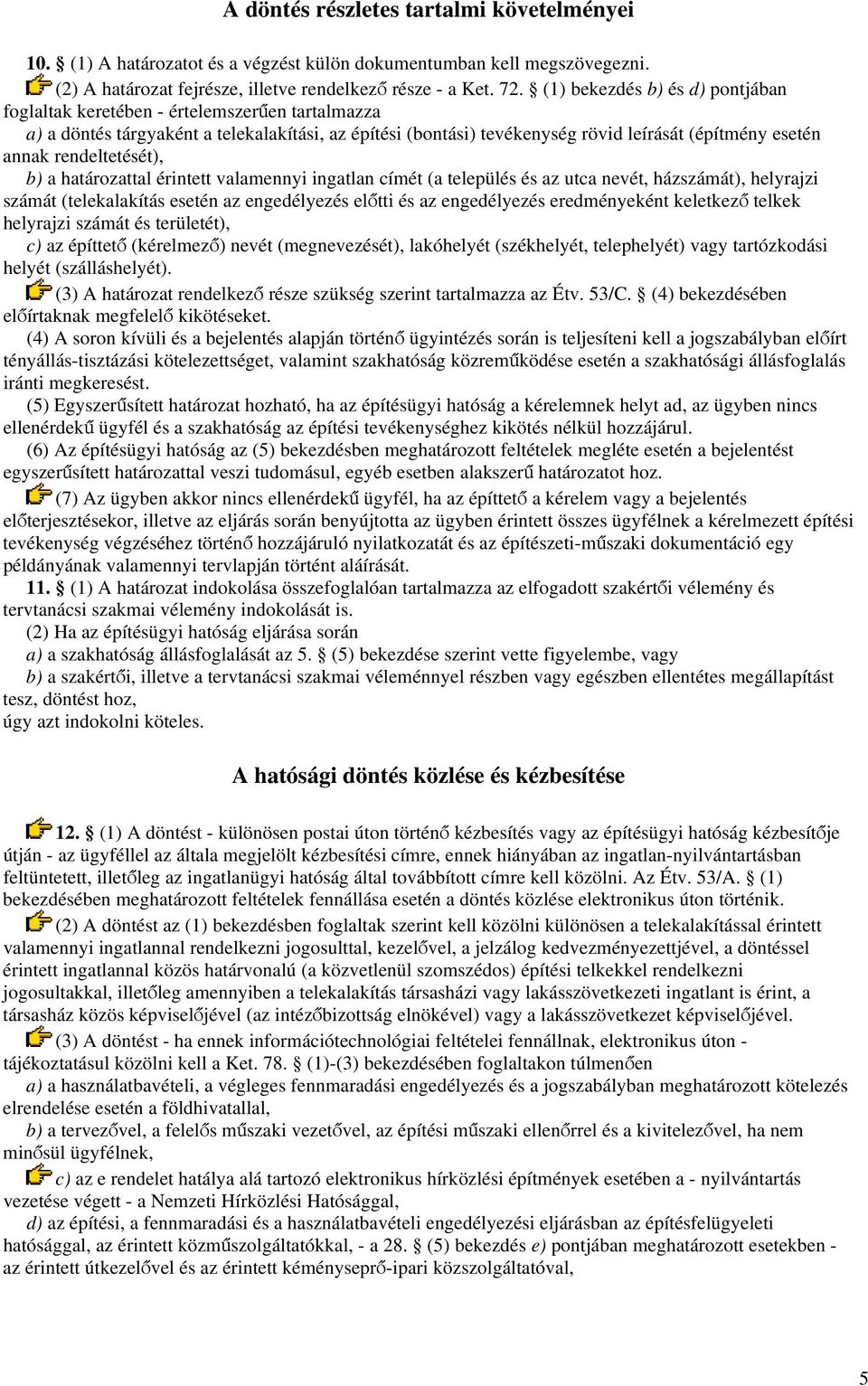 rendeltetését), b) a határozattal érintett valamennyi ingatlan címét (a település és az utca nevét, házszámát), helyrajzi számát (telekalakítás esetén az engedélyezés előtti és az engedélyezés