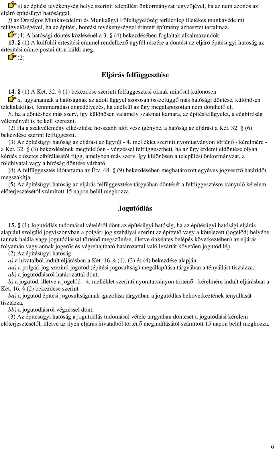 13. (1) A külföldi értesítési címmel rendelkező ügyfél részére a döntést az eljáró építésügyi hatóság az értesítési címre postai úton küldi meg. (2) Eljárás felfüggesztése 14. (1) A Ket. 32.