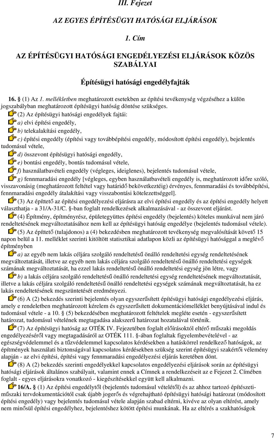 (2) Az építésügyi hatósági engedélyek fajtái: a) elvi építési engedély, b) telekalakítási engedély, c) építési engedély (építési vagy továbbépítési engedély, módosított építési engedély), bejelentés