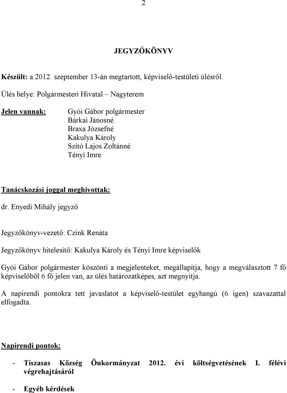 Enyedi Mihály jegyző Jegyzőkönyv-vezető: Czink Renáta Jegyzőkönyv hitelesítő: Kakulya Károly és Tényi Imre képviselők köszönti a megjelenteket, megállapítja, hogy a megválasztott 7