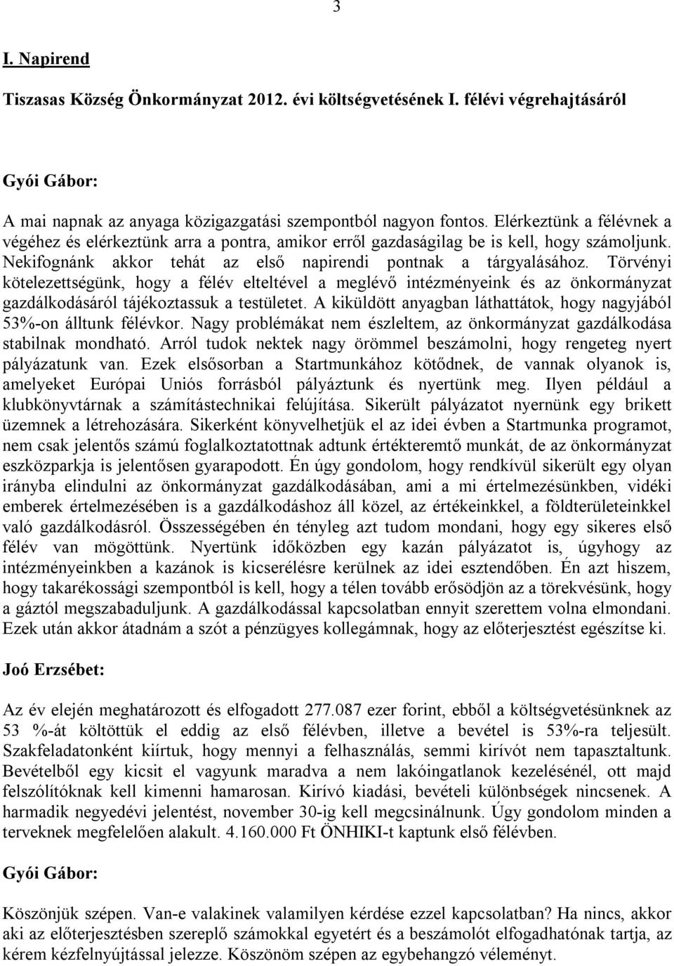 Törvényi kötelezettségünk, hogy a félév elteltével a meglévő intézményeink és az önkormányzat gazdálkodásáról tájékoztassuk a testületet.