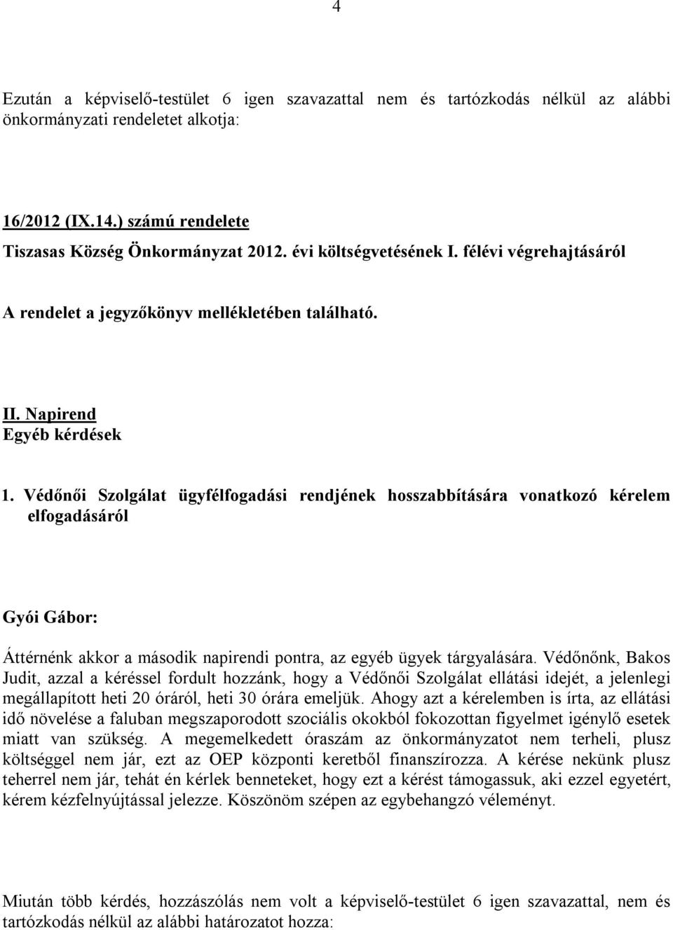 Védőnői Szolgálat ügyfélfogadási rendjének hosszabbítására vonatkozó kérelem elfogadásáról Áttérnénk akkor a második napirendi pontra, az egyéb ügyek tárgyalására.