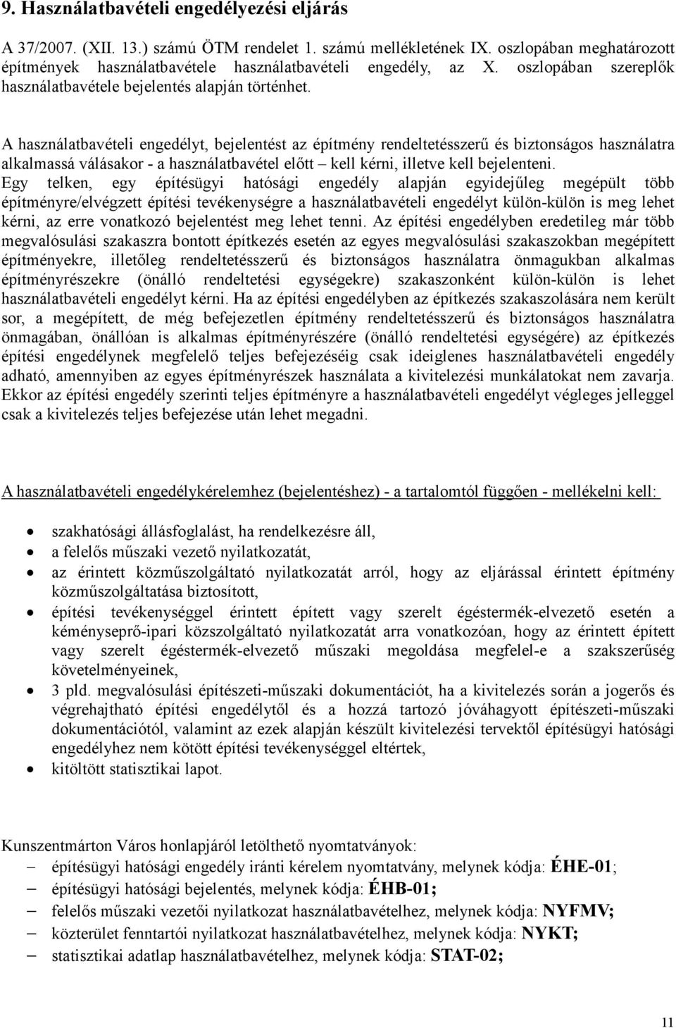 A használatbavételi engedélyt, bejelentést az építmény rendeltetésszerő és biztonságos használatra alkalmassá válásakor - a használatbavétel elıtt kell kérni, illetve kell bejelenteni.