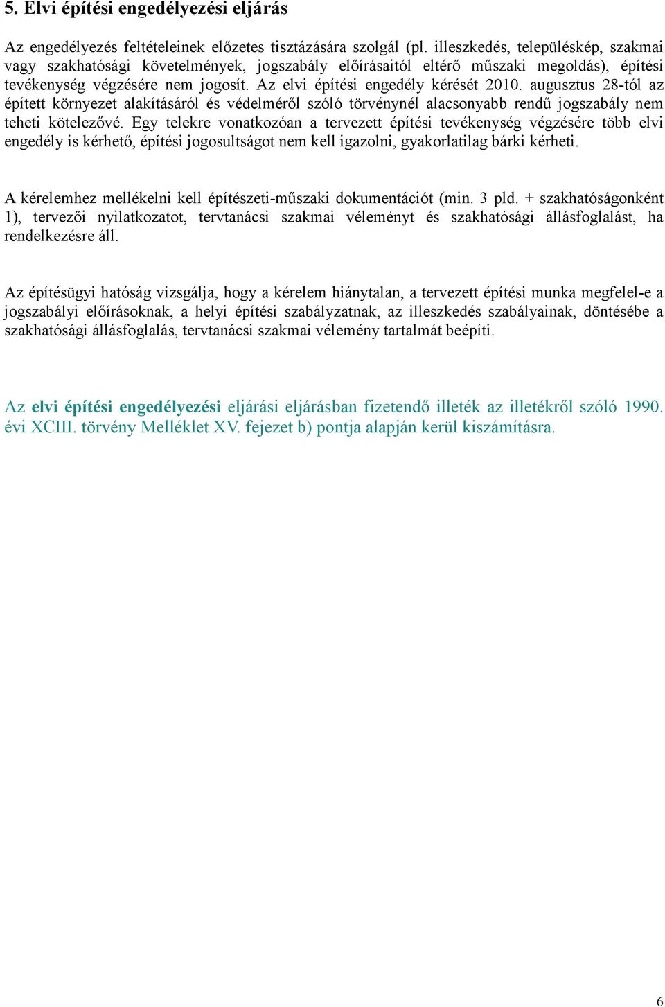 augusztus 28-tól az épített környezet alakításáról és védelmérıl szóló törvénynél alacsonyabb rendő jogszabály nem teheti kötelezıvé.