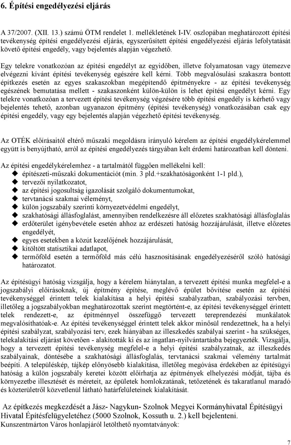 Egy telekre vonatkozóan az építési engedélyt az egyidıben, illetve folyamatosan vagy ütemezve elvégezni kívánt építési tevékenység egészére kell kérni.