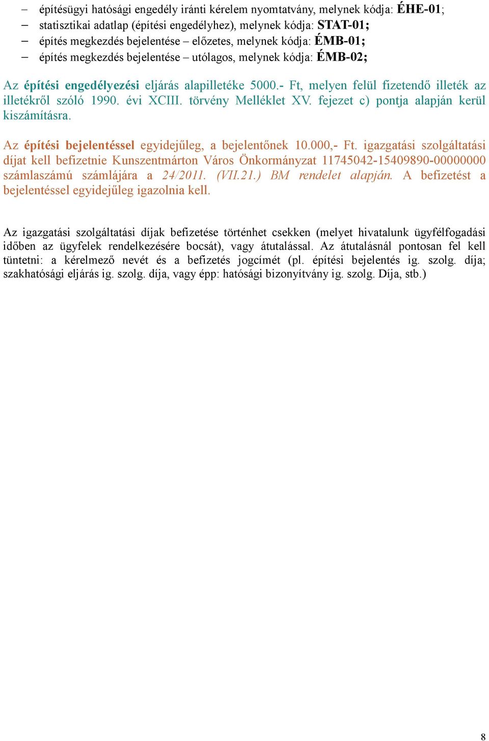 évi XCIII. törvény Melléklet XV. fejezet c) pontja alapján kerül kiszámításra. Az építési bejelentéssel egyidejőleg, a bejelentınek 10.000,- Ft.