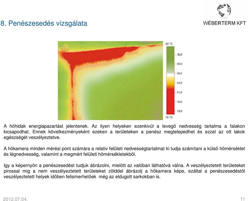 A hőkamera minden mérési pont számára a relativ felületi nedvességtartalmat ki tudja számítani a külső hőmérséklet és légnedvesség, valamint a megmért felületi hőmérsékletekből.