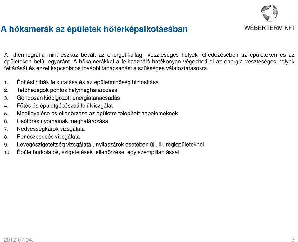 Építési hibák felkutatása és az épületminőség biztosítása 2. Tetőhézagok pontos helymeghatározása 3. Gondosan kidolgozott energiatanácsadás 4. Fűtés és épületgépészeti felülviszgálat 5.