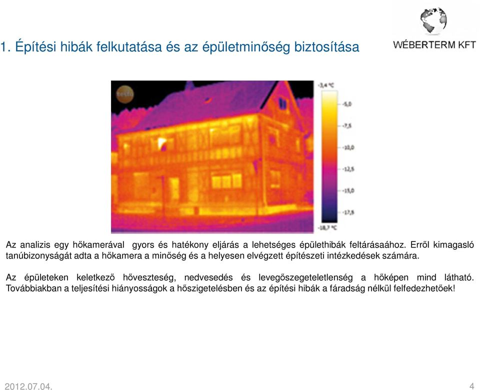 Erről kimagasló tanúbizonyságát adta a hőkamera a minőség és a helyesen elvégzett építészeti intézkedések számára.