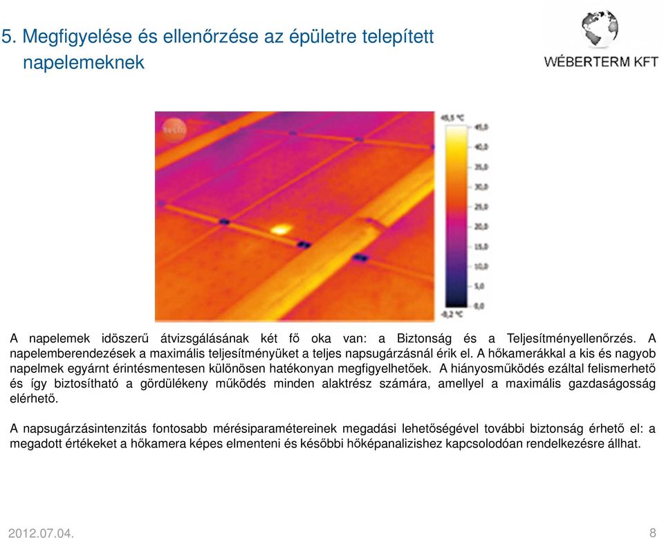 A hőkamerákkal a kis és nagyob napelmek egyárnt érintésmentesen különösen hatékonyan megfigyelhetőek.