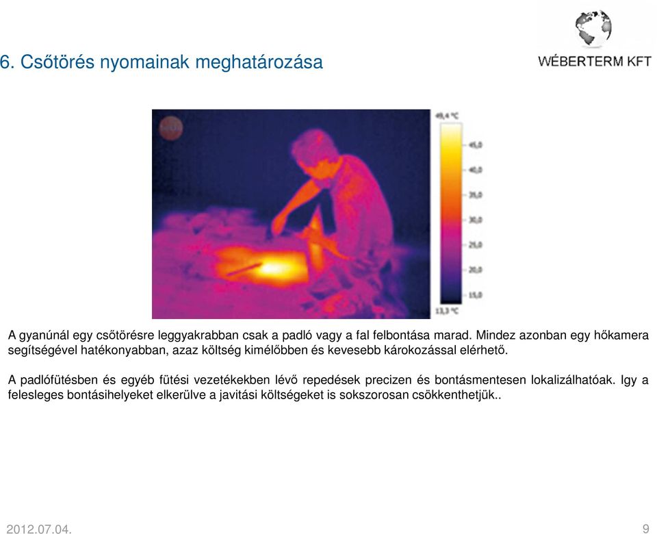 Mindez azonban egy hőkamera segítségével hatékonyabban, azaz költség kimélőbben és kevesebb károkozással